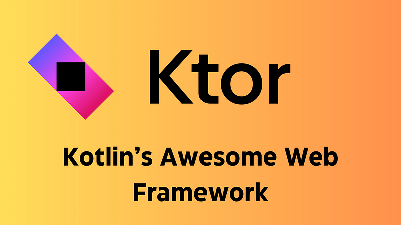 A Comprehensive Guide to Ktor: Kotlin’s Awesome Web Framework