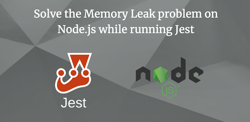 How to solve the Memory Leak problem on Node.js while running test ...